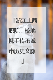 浙江工商职院：校地携手传承城市历史文脉