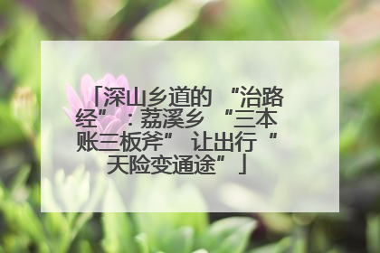 深山乡道的 “治路经”：荔溪乡 “三本账三板斧” 让出行“天险变通途”