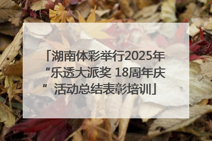 湖南体彩举行2025年“乐透大派奖 18周年庆”活动总结表彰培训