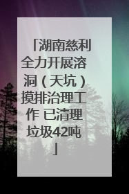 湖南慈利全力开展溶洞（天坑）摸排治理工作 已清理垃圾42吨