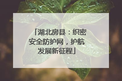 湖北房县：织密安全防护网，护航发展新征程