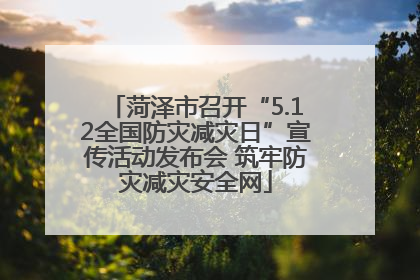 菏泽市召开“5.12全国防灾减灾日”宣传活动发布会 筑牢防灾减灾安全网