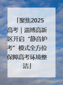 聚焦2025高考｜淄博高新区开启“静音护考”模式全方位保障高考环境整洁