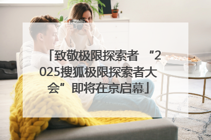 致敬极限探索者 “2025搜狐极限探索者大会”即将在京启幕