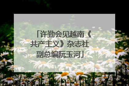 许勤会见越南《共产主义》杂志社副总编阮玉河