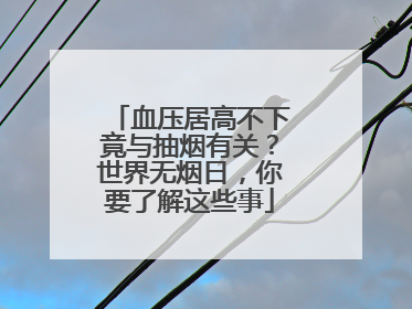 血压居高不下竟与抽烟有关？世界无烟日，你要了解这些事
