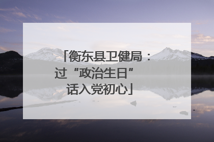 衡东县卫健局：过“政治生日” 话入党初心