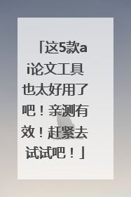这5款ai论文工具也太好用了吧！亲测有效！赶紧去试试吧！