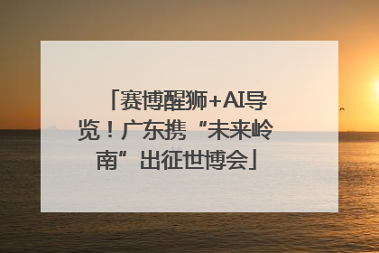赛博醒狮+AI导览！广东携“未来岭南”出征世博会