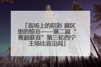 赛场上的精彩 展区里的惊喜——第二届“青超联赛”第三轮西宁主场比赛见闻
