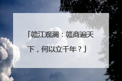 赣江观澜：赣商遍天下，何以立千年？