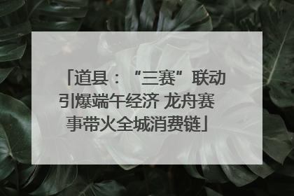 道县：“三赛”联动引爆端午经济 龙舟赛事带火全城消费链