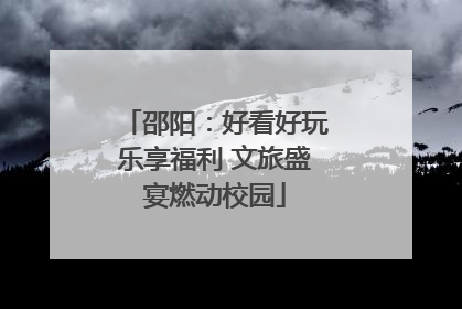 邵阳：好看好玩乐享福利 文旅盛宴燃动校园