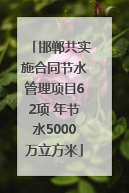 邯郸共实施合同节水管理项目62项 年节水5000万立方米