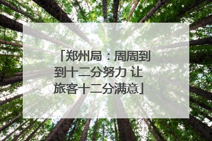 郑州局：周周到到十二分努力 让旅客十二分满意