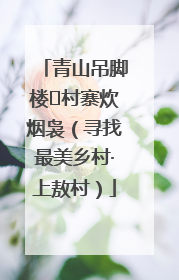 青山吊脚楼 村寨炊烟袅（寻找最美乡村·上敖村）