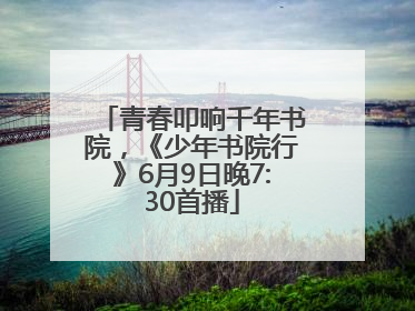 青春叩响千年书院，《少年书院行》6月9日晚7:30首播