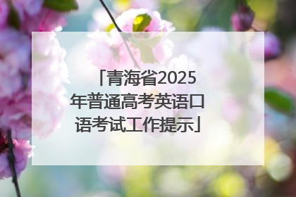 青海省2025年普通高考英语口语考试工作提示