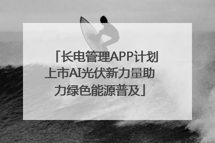 长电管理APP计划上市AI光伏新力量助力绿色能源普及