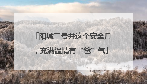 阳城二号井这个安全月，充满温情有“爸”气