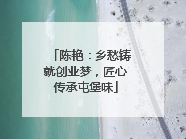 陈艳：乡愁铸就创业梦，匠心传承屯堡味