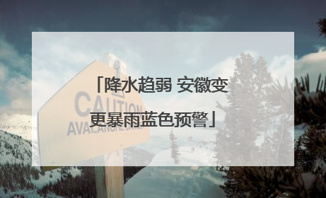 降水趋弱 安徽变更暴雨蓝色预警
