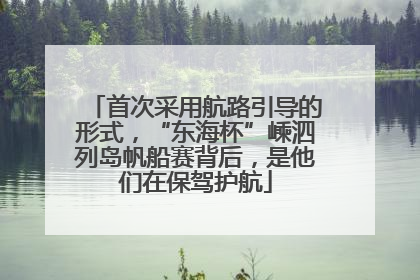 首次采用航路引导的形式，“东海杯”嵊泗列岛帆船赛背后，是他们在保驾护航