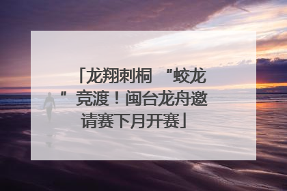 龙翔刺桐 “蛟龙”竞渡！闽台龙舟邀请赛下月开赛