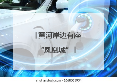 黄河岸边有座“凤凰城”