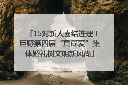 15对新人喜结连理！巨野第四届“真简爱”集体婚礼树文明新风尚