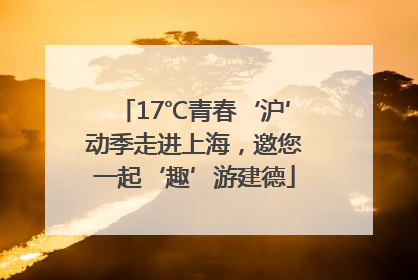 17℃青春‘沪’动季走进上海，邀您一起‘趣’游建德