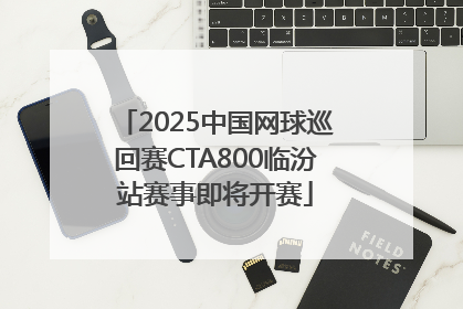 2025中国网球巡回赛CTA800临汾站赛事即将开赛