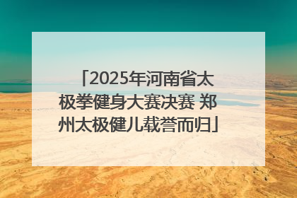 2025年河南省太极拳健身大赛决赛 郑州太极健儿载誉而归