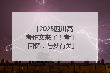 2025四川高考作文来了！考生回忆：与梦有关