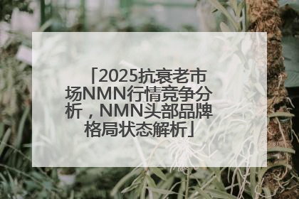 2025抗衰老市场NMN行情竞争分析，NMN头部品牌格局状态解析