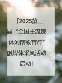 2025第三届“全国主流媒体河南教育行”融媒体采风活动启动