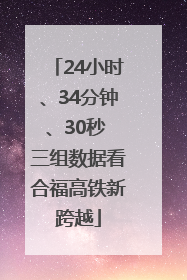 24小时、34分钟、30秒 三组数据看合福高铁新跨越
