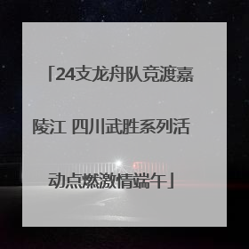 24支龙舟队竞渡嘉陵江 四川武胜系列活动点燃激情端午