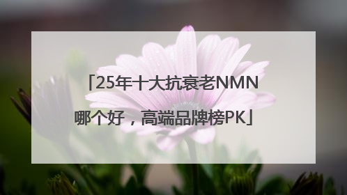 25年十大抗衰老NMN哪个好，高端品牌榜PK