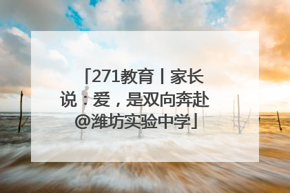 271教育丨家长说：爱，是双向奔赴@潍坊实验中学