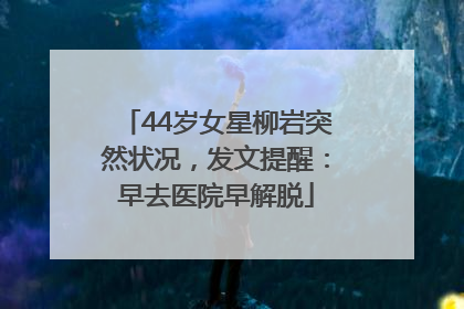 44岁女星柳岩突然状况，发文提醒：早去医院早解脱