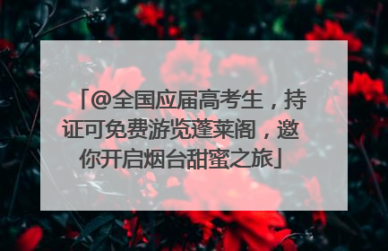 @全国应届高考生，持证可免费游览蓬莱阁，邀你开启烟台甜蜜之旅