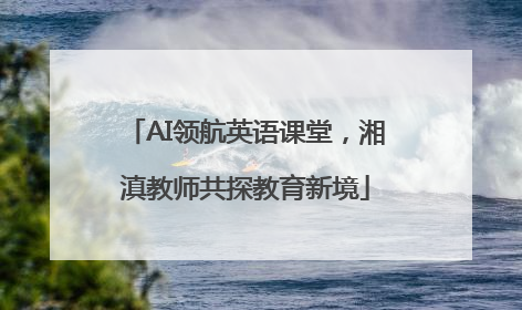 AI领航英语课堂，湘滇教师共探教育新境